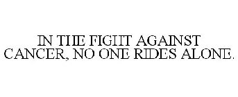 IN THE FIGHT AGAINST CANCER, NO ONE RIDES ALONE.