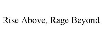 RISE ABOVE, RAGE BEYOND