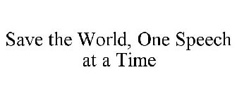 SAVE THE WORLD, ONE SPEECH AT A TIME