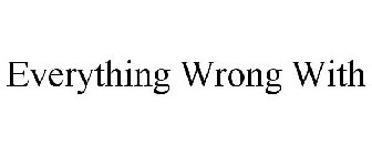 EVERYTHING WRONG WITH