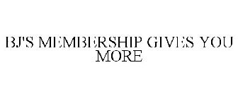 BJ'S MEMBERSHIP GIVES YOU MORE