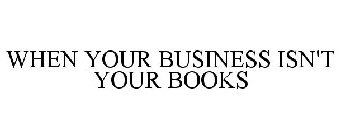 WHEN YOUR BUSINESS ISN'T YOUR BOOKS