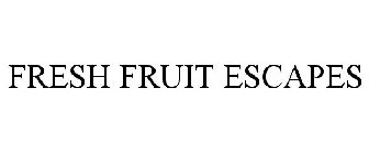 FRESH FRUIT ESCAPES