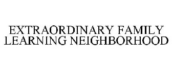 EXTRAORDINARY FAMILY LEARNING NEIGHBORHOOD