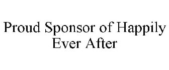 PROUD SPONSOR OF HAPPILY EVER AFTER