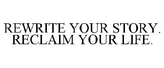 REWRITE YOUR STORY... RECLAIM YOUR LIFE!