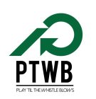 PTWB PLAY 'TIL THE WHISTLE BLOWS