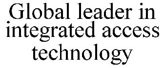 GLOBAL LEADER IN INTEGRATED ACCESS TECHNOLOGY