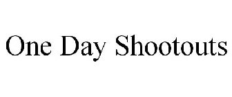 ONE DAY SHOOTOUTS