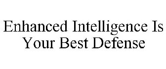 ENHANCED INTELLIGENCE IS YOUR BEST DEFENSE