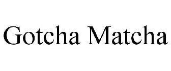 GOTCHA MATCHA