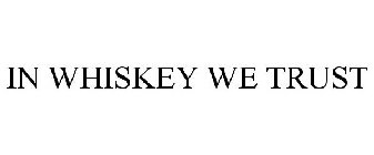 IN WHISKEY WE TRUST