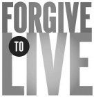 FORGIVE TO LIVE
