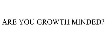 ARE YOU GROWTH MINDED?