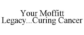 YOUR MOFFITT LEGACY...CURING CANCER