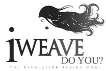 IWEAVE DO YOU? THE REVOLUTION BEGINS NOW!