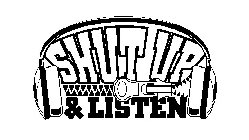 SHUT UP & LISTEN