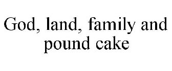 GOD, LAND, FAMILY AND POUND CAKE