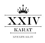 XXIV KARAT LIVE LIFE ALL IN