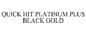 QUICK HIT PLATINUM PLUS BLACK GOLD
