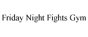 FRIDAY NIGHT FIGHTS GYM