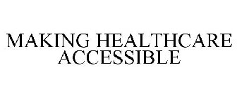 MAKING HEALTHCARE ACCESSIBLE