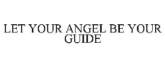 LET YOUR ANGEL BE YOUR GUIDE