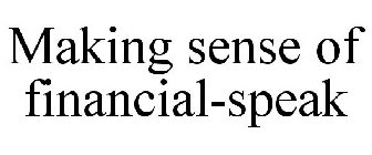 MAKING SENSE OF FINANCIAL-SPEAK