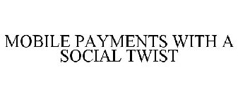 MOBILE PAYMENTS WITH A SOCIAL TWIST