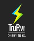 TRUPWR SEE MORE. USE LESS.