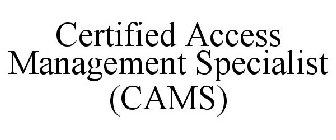 CERTIFIED ACCESS MANAGEMENT SPECIALIST (CAMS)