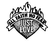 ALL FAITH NO FEAR JUST LOVE