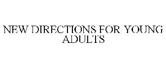 NEW DIRECTIONS FOR YOUNG ADULTS