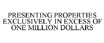 PRESENTING PROPERTIES EXCLUSIVELY IN EXCESS OF ONE MILLION DOLLARS
