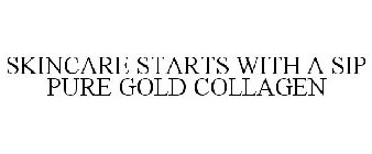 SKINCARE STARTS WITH A SIP PURE GOLD COLLAGEN