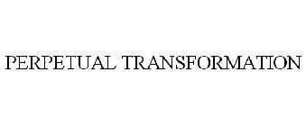 PERPETUAL TRANSFORMATION