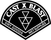 CAST X BLAST DRY GOODS WET SUPPLIES
