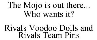 THE MOJO IS OUT THERE... WHO WANTS IT? RIVALS VOODOO DOLLS AND RIVALS TEAM PINS