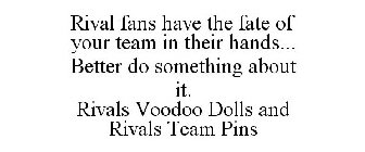 RIVAL FANS HAVE THE FATE OF YOUR TEAM IN THEIR HANDS... BETTER DO SOMETHING ABOUT IT. RIVALS VOODOO DOLLS AND RIVALS TEAM PINS