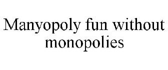 MANYOPOLY FUN WITHOUT MONOPOLIES