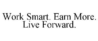 WORK SMART. EARN MORE. LIVE FORWARD.