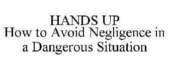 HANDS UP HOW TO AVOID NEGLIGENCE IN A DANGEROUS SITUATION