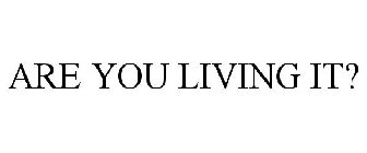 ARE YOU LIVING IT?