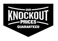 OUR KNOCKOUT PRICES GUARANTEED