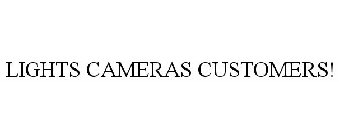 LIGHTS CAMERAS CUSTOMERS!