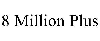 8 MILLION PLUS
