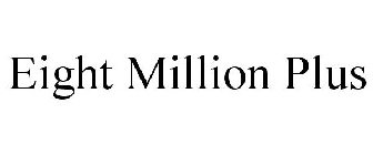 EIGHT MILLION PLUS