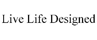 LIVE LIFE DESIGNED