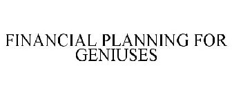 FINANCIAL PLANNING FOR GENIUSES