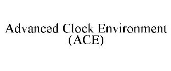 ADVANCED CLOCK ENVIRONMENT (ACE)